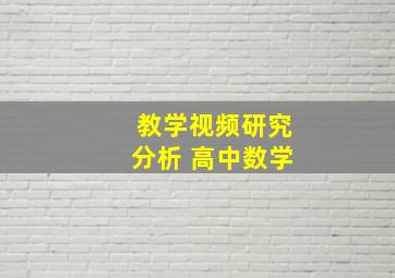 教学视频研究分析 高中数学